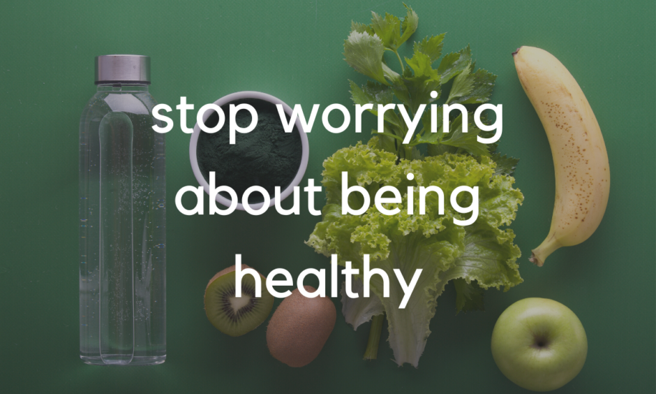 Stop stressing about my health