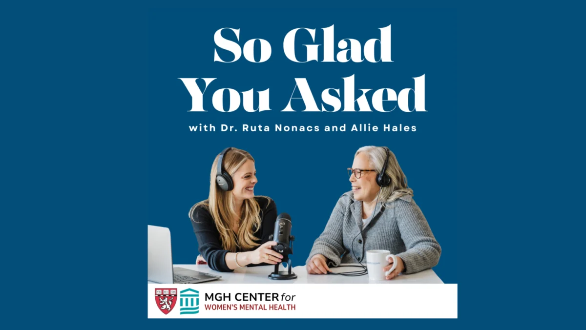 MGH Center for Women’s Mental Health Launches Season Two of So Glad You Asked Podcast to Address Critical Maternal Wellness Issues